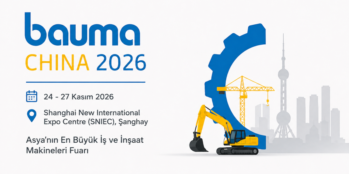 Bauma China 2026: Asya'nın En Büyük İş ve İnşaat Makineleri Fuarına Hazır Mısınız?